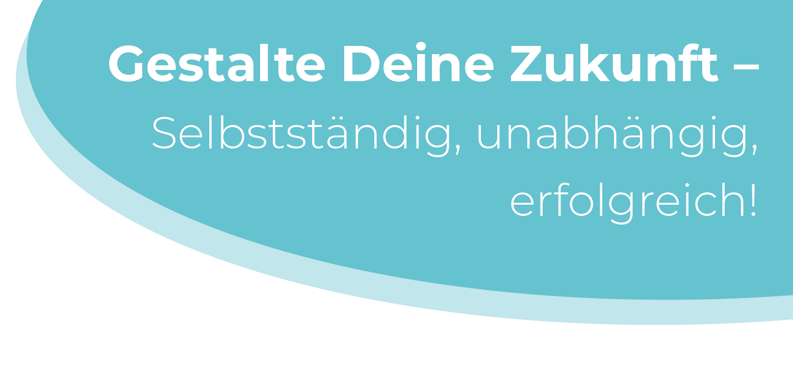 Text in runder Blase: Gestaöte Deine Zukunft - selbständig, unabhängig, erfolgreich